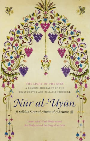 Book cover of The Light of the Eyes A Concise Biography of the Trustworthy and Reliable Prophet - Nur Al-Uyun Fi Talkhis Sirat Al-Amin Al-Ma'mun by Imam Abul Fath Muhammad Ibn Muhammad ibn Sayyid an-Nas, Bilal Patel (Trans.), Mariam Madge Conlan (Ed.)