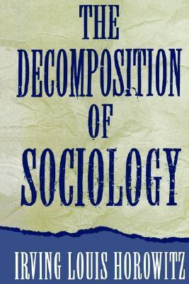 Book cover of The Decomposition Of Sociology by Irving Louis Horowitz