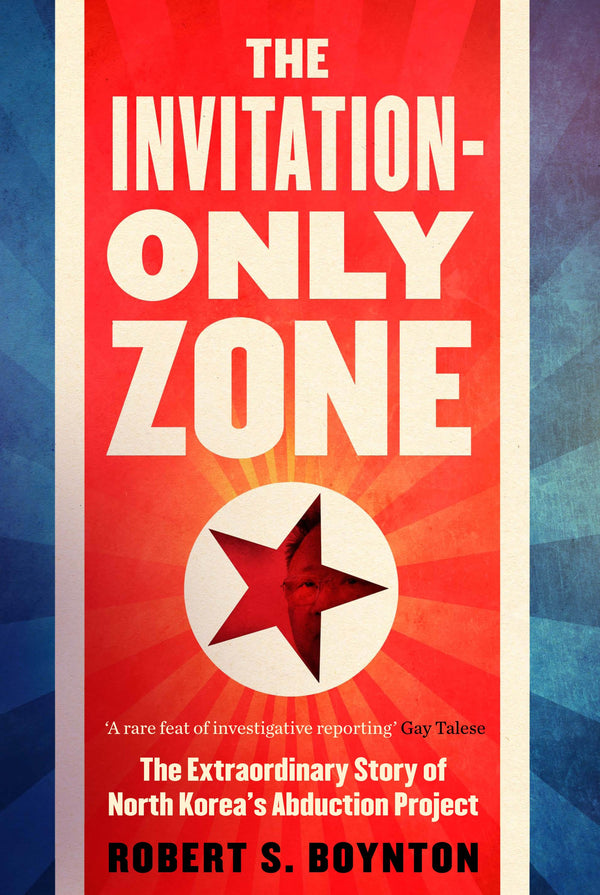 Book cover of The Invitation-Only Zone: The True Story of North Korea's Abduction Project by Robert S. Boynton