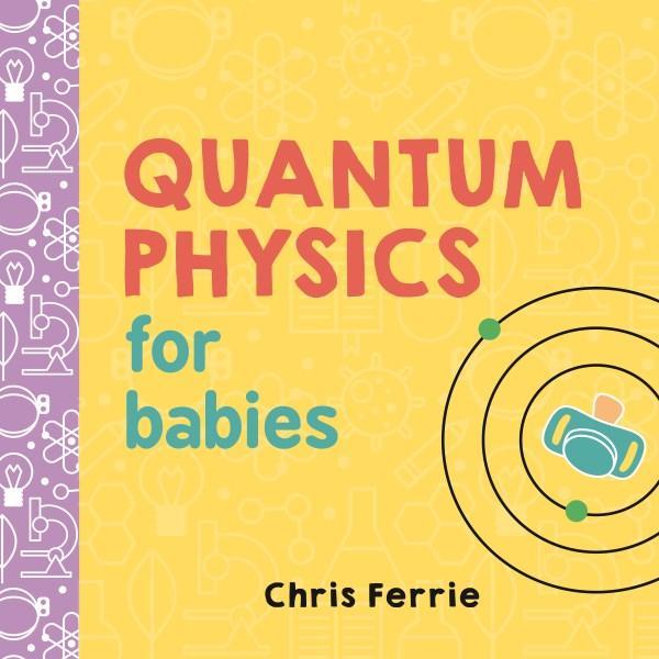 Book cover of Quantum Physics For Babies by Chris Ferrie