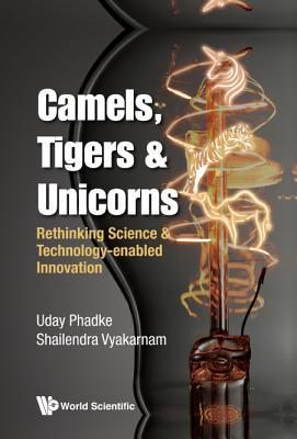 Book cover of Camels, Tigers & Unicorns: Re-Thinking Science And Technology-Enabled Innovation by Uday Phadke, Shailendra Vyakarnam