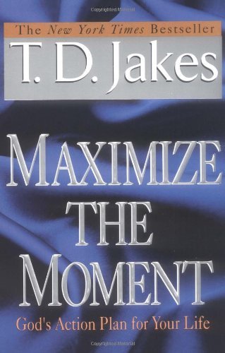 Book cover of Maximize The Moment: God's Action Plan For Your Life by T.D. Jakes