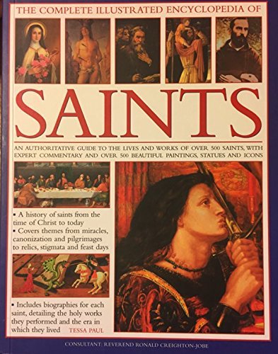 Book cover of The Complete Illustrated Encyclopedia Of Saints: An Authoritative Guide To The Lives And Works Of Over 500 Saints, With Expert Commentary And Over 500 Beautiful Paintings, Statues And Icons by Tessa Paul, Ronald Creighton-Jobe (Consultant Editor)