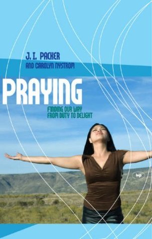 Book cover of Praying: Finding Our Way From Duty To Delight by J.I. Packer