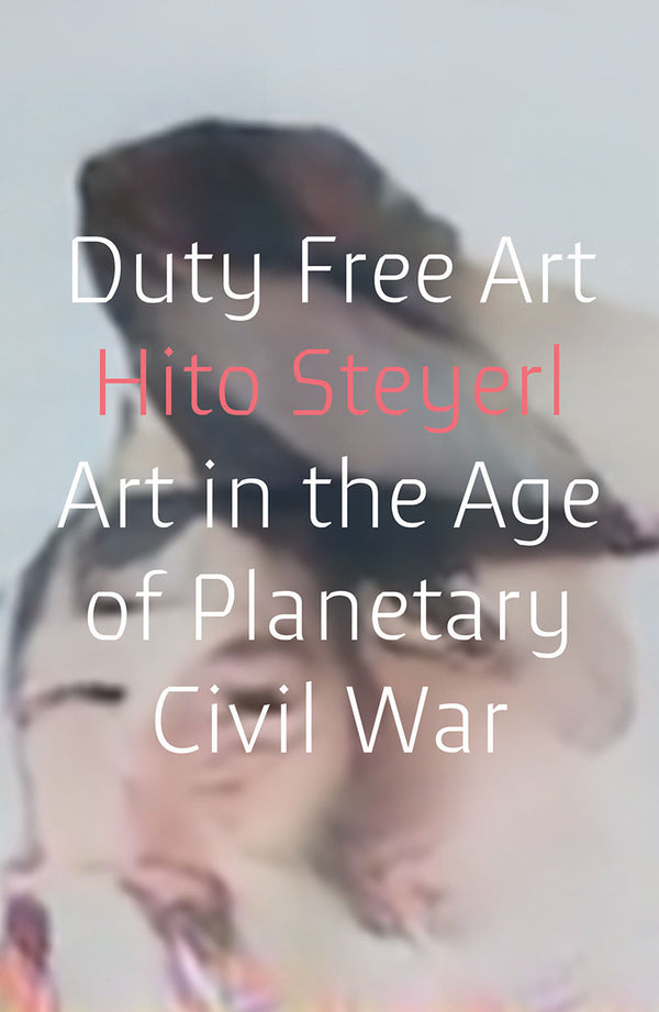 Book cover of Duty Free Art: Art In The Age Of Planetary Civil War by Hito Steyerl