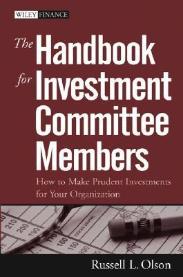 Book cover of The Handbook For Investment Committee Members: How To Make Prudent Investments For Your Organization by Russell L. Olson