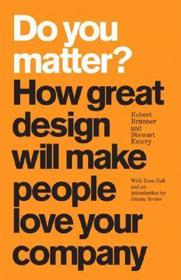 Book cover of Do You Matter? How Great Design Will Make People Love Your Company by Robert J. Brunner, Stewart Emery, Russ Hall