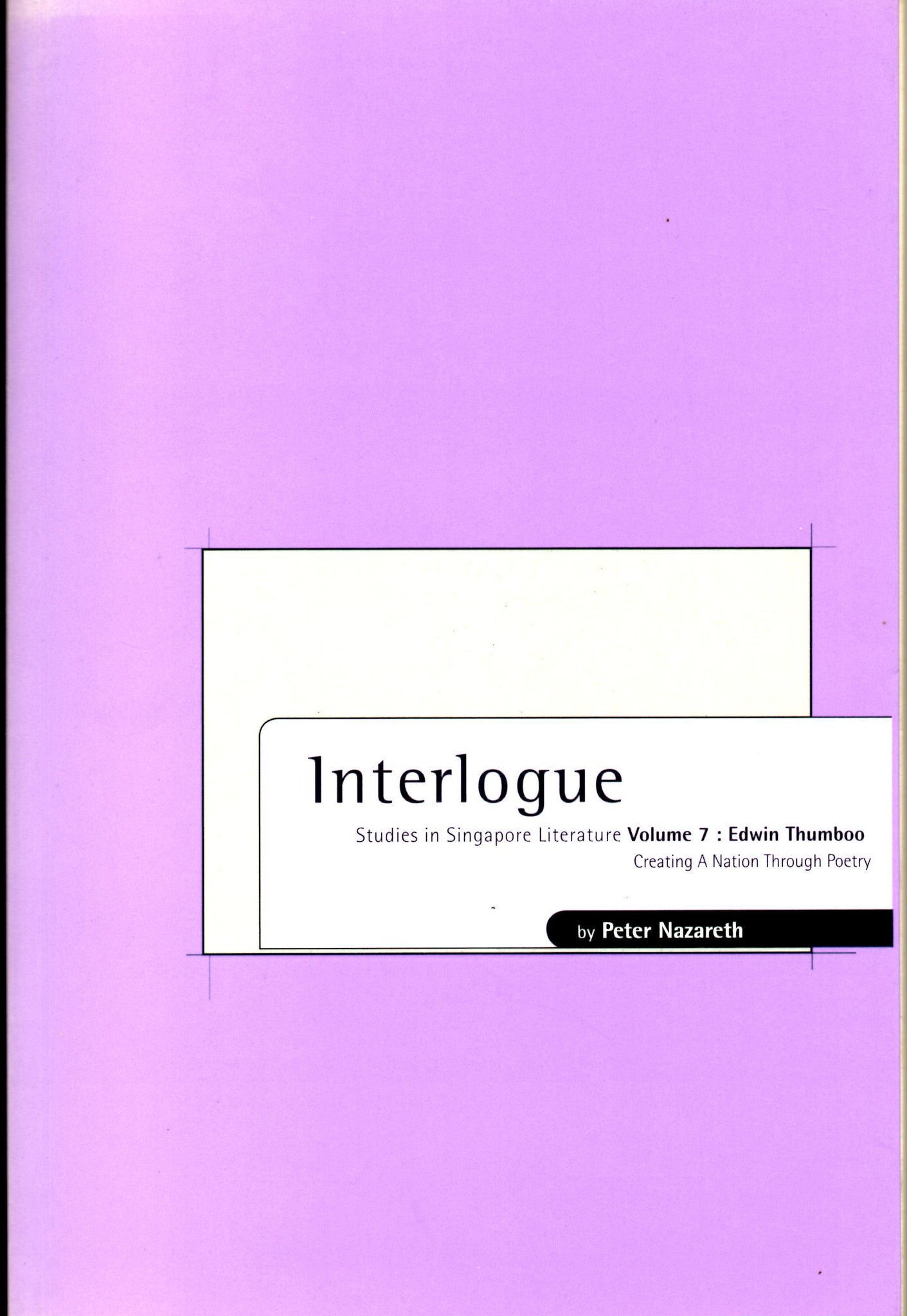 Book cover of Interlogue: Studies in Singapore Literature, Vol. 7: Edwin Thumboo, Creating a Nation Through Poetry by Peter Nazareth (Ed.)