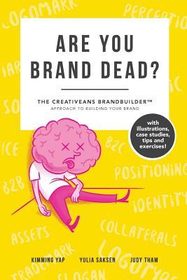 Book cover of Are You Brand Dead?: The Creativeans BrandBuilder Approach To Building Your Brand by Ms Judy Tham, Mr Kimming Yap, Ms Yulia Saksen