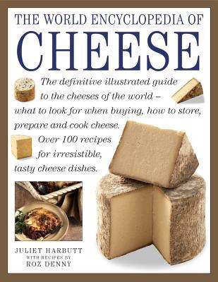 Book cover of The World Encyclopedia of Cheese: The Definitive Illustrated Guide To The Cheeses Of The World - What To Look For When Buying, How To Store, Prepare And Cook Cheese by Juliet Harbutt, Roz Denny (With)