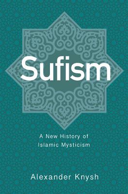 Book cover of Sufism: A New History Of Islamic Mysticism by Alexander Knysh