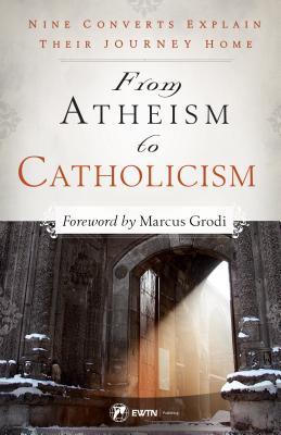 Book cover of From Atheism To Catholicism by Marcus Grodi, Brandon McGinley (Ed.)