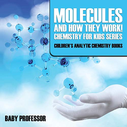 Book cover of Molecules And How They Work! Chemistry For Kids Series - Children's Analytic Chemistry Books by Baby Professor