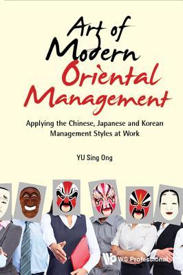 Book cover of Art Of Modern Oriental Management: Applying The Chinese, Japanese And Korean Management Styles At Work by Sing Ong Yu (Ed.)