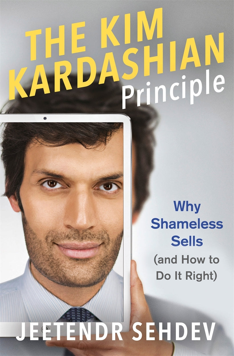 Book cover of The Kim Kardashian Principle: Why Shameless Sells by Jeetendr Sehdev
