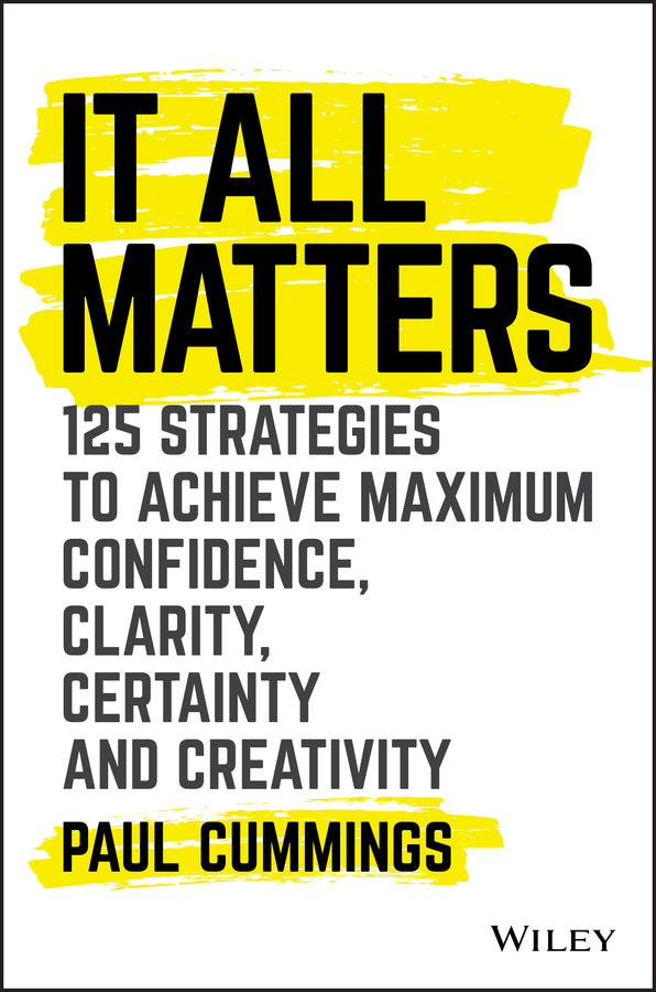 Book cover of It All Matters: 125 Strategies To Achieve Maximum Confidence, Clarity, Certainty, And Creativity by Paul   Cummings