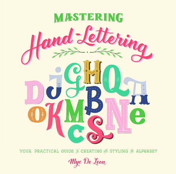 Book cover of Mastering Hand-Lettering: Your Practical Guide To Creating And Styling The Alphabet by Mye De Leon