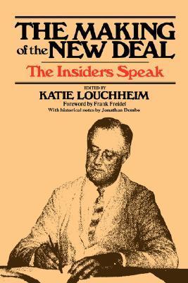 Book cover of The Making of the New Deal: The Insiders Speak by Louchheim (Ed.), Katie Louchheim (Ed.), Jonathan Dembo (Ed.)