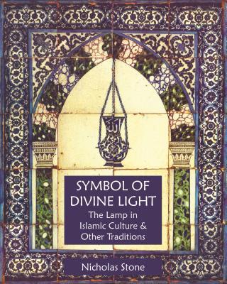 Book cover of Symbol Of Divine Light: The Lamp In Islamic Culture And Other Traditions by Nicholas Stone