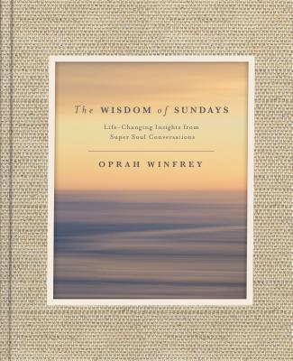 Book cover of The Wisdom of Sundays: Life-Changing Insights from Super Soul Conversations by Oprah Winfrey