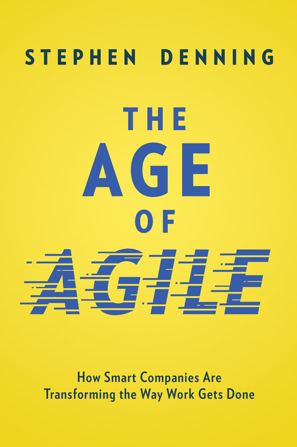 Book cover of The Age of Agile: How Smart Companies Are Transforming the Way Work Gets Done by Stephen Denning, Gary Hamel (Foreword)