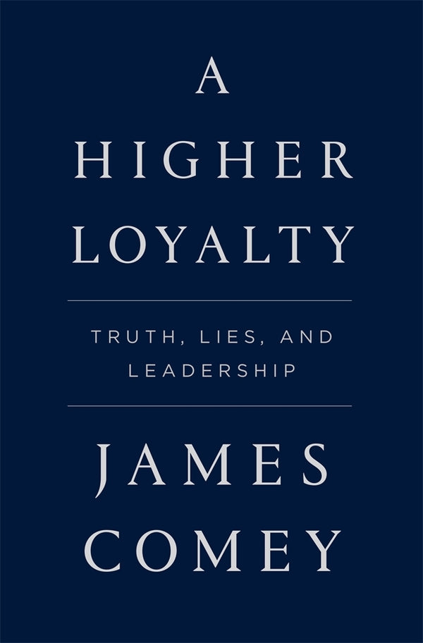 Book cover of A Higher Loyalty: Truth, Lies, and Leadership by James Comey