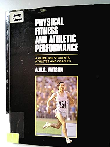 Book cover of Physical Fitness & Athletic Performance: A Guide for Students, Athletes and Coaches by A.W.S. Watson