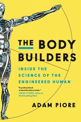 Book cover of The Body Builders: Inside The Science Of The Engineered Human by Adam Piore