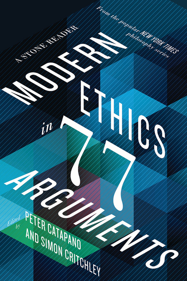Book cover of Modern Ethics In 77 Arguments: A Stone Reader by Peter Catapano (Ed.), Simon Critchley (Ed.)