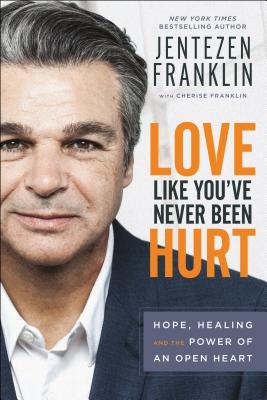 Book cover of Love Like You've Never Been Hurt: Hope, Healing And The Power Of An Open Heart by Jentezen Franklin, Cherise Franklin