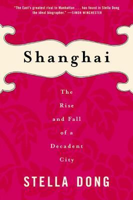 Book cover of Shanghai: The Rise And Fall Of A Decadent City 1842-1949 by Stella Dong