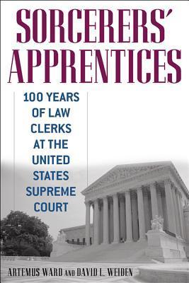 Book cover of Sorcerers' Apprentices: 100 Years of Law Clerks at the United States Supreme Court by Artemus  Ward, David L. Weiden