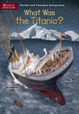 Book cover of What Was The Titanic? by Stephanie Sabol, Who H.Q., Gregory Copeland (Illus.)