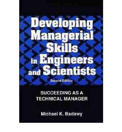 Book cover of Developing Managerial Skills In Engineers And Scientists: Succeeding As A Technical Manager by Michael K. Badawy