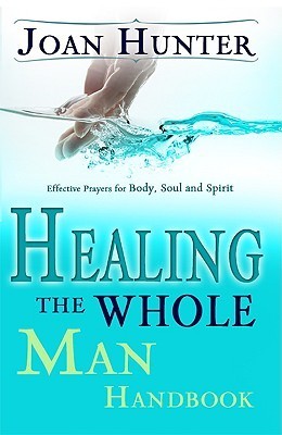 Book cover of Healing The Whole Man Handbook: Effective Prayers For Body, Soul, And Spirit by Joan Hunter