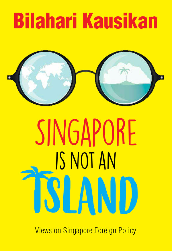Book cover of Singapore Is Not An Island: Views On Singapore Foreign Policy by Bilahari Kausikan, Tan Lian Choo (Ed.)