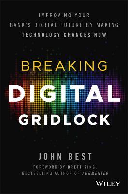 Book cover of Breaking Digital Gridlock, + Website: Improving Your Bank's Digital Future By Making Technology Changes Now by John Best, Brett King (Foreword)