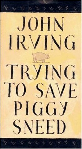 Book cover of Trying to Save Piggy Sneed by John Irving