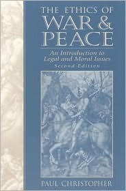 Book cover of The Ethics Of War And Peace: An Introduction To Legal And Moral Issues by Paul  Christopher