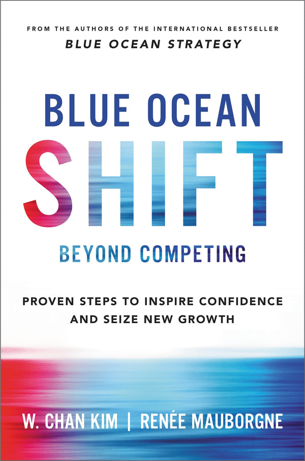 Book cover of Blue Ocean Shift: Beyond Competing - Proven Steps To Inspire Confidence And Seize New Growth by W. Chan Kim