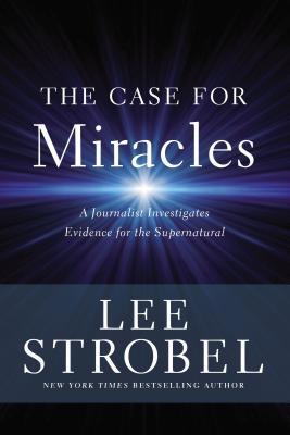 Book cover of The Case For Miracles: A Journalist Investigates Evidence For The Supernatural by Lee Strobel