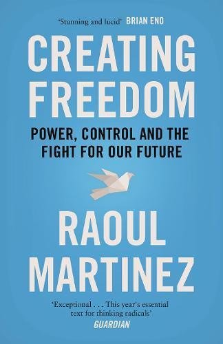 Book cover of Creating Freedom: Power, Control And The Fight For Our Future by Raoul Martinez