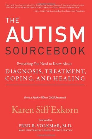 Book cover of The Autism Sourcebook: Everything You Need to Know About Diagnosis, Treatment, Coping, And Healing by Karen Siff Exkorn, Fred R. Volkmar (Foreword by)