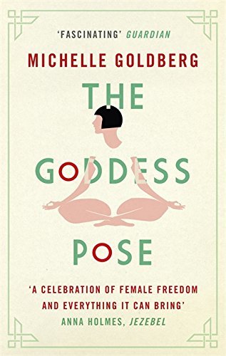 Book cover of The Goddess Pose: The Audacious Life of Indra Devi, the Woman Who Helped Bring Yoga to the West by Michelle Goldberg