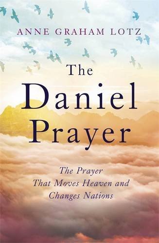 Book cover of The Daniel Prayer: The Prayer That Moves Heaven And Changes Nations By Anne Graham Lotz by Anne Graham Lotz