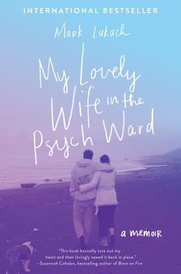 Book cover of My Lovely Wife In The Psych Ward: A Memoir by Mark Lukach