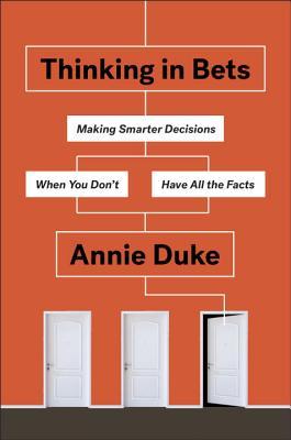 Book cover of Thinking In Bets: Making Smarter Decisions When You Don't Have All The Facts by Annie Duke