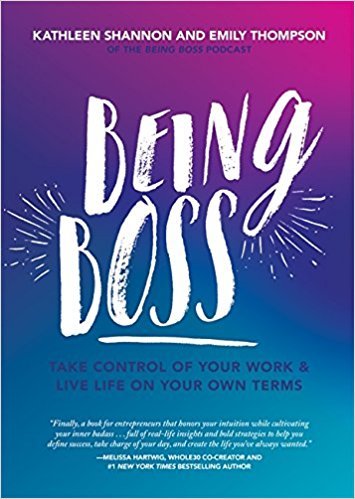 Book cover of Being Boss: Take Control of Your Work and Live Life on Your Own Terms by Emily   Thompson, Kathleen   Shannon