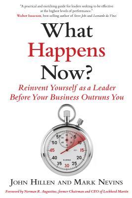 Book cover of What Happens Now?: Reinvent Yourself As A Leader Before Your Business Outruns You by John Hillen, Mark D. Nevins