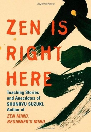 Book cover of Zen Is Right Here: Teaching Stories And Anecdotes Of Shunryu Suzuki, Author Of "Zen Mind, Beginner's Mind" by Shunryu Suzuki, David Chadwick (Ed.)
